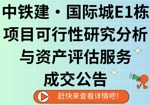 中铁建·国际城E1栋项目可行性研究分析与资产评估服务成交公告